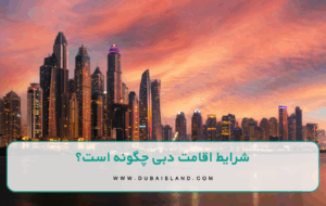 بهترین راهکارهای اقامت دبی و شرایط سرمایه گذاری در امارات [سال 2025]